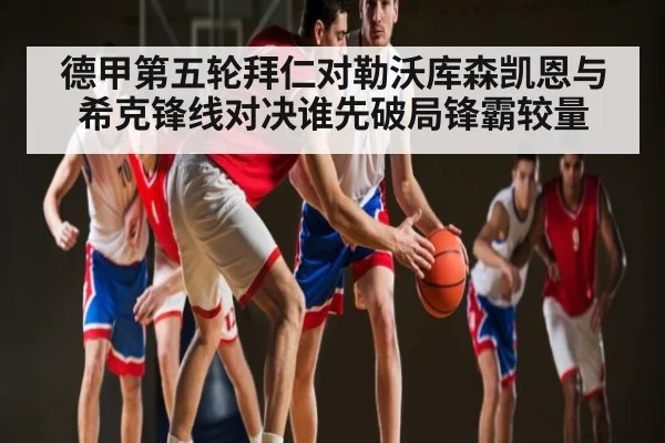 德甲第五轮拜仁对勒沃库森凯恩与希克锋线对决谁先破局锋霸较量